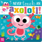 NEVER TOUCH AN AXOLOTL!