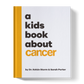 A KIDS BOOK ABOUT CANCER